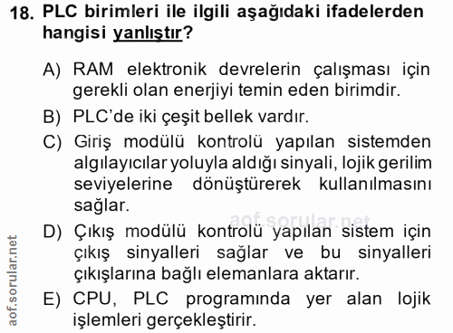 18. soru: PLC birimleri ile ilgili aşağıdaki ifadelerden hangisi yanlıştır? A) RAM elektronik devrelerin çalışması için gerekli…