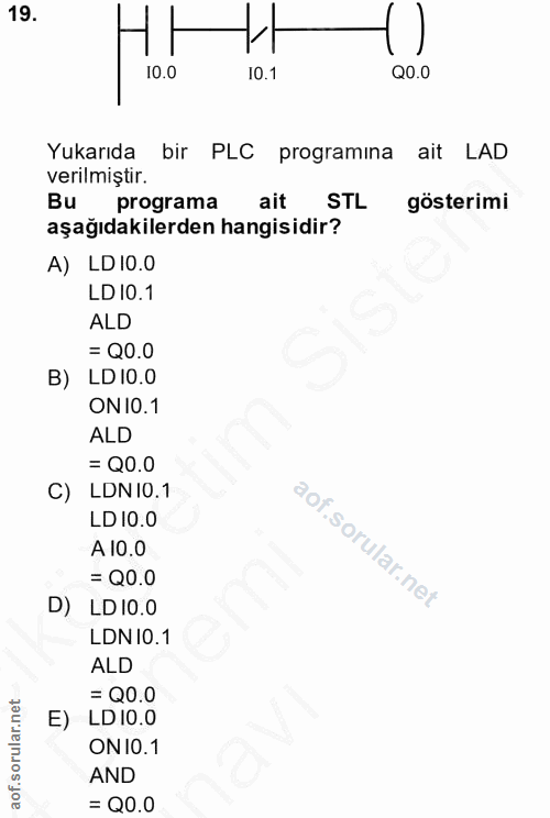 19. soru: H!! t !!! Yukarıda bir PLC programına ait LAD verilmiştir. Bu programa ait STL gösterimi aşağıdakilerden hangisidir?…