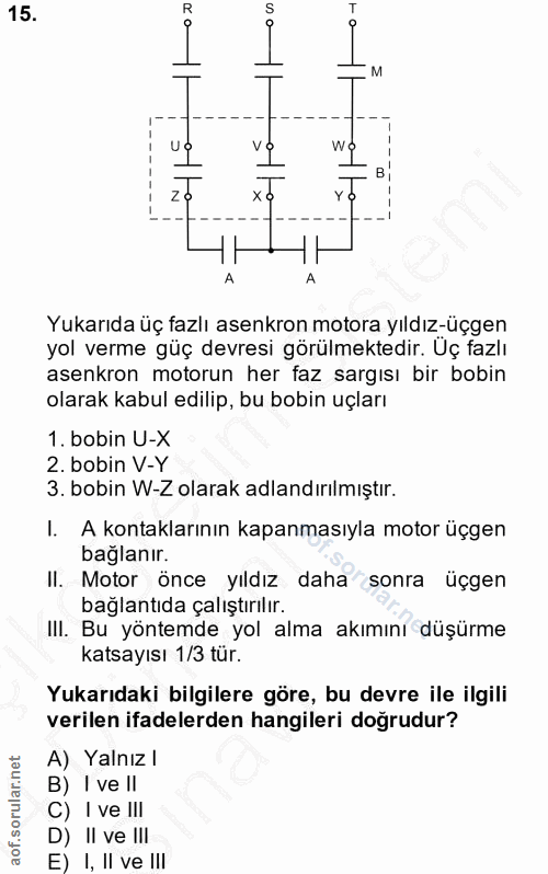 15. soru: R T M Vo WO Zo xo A Yukarıda uç tazlı asenkron motora yıldız-uçgen yol verme güç devresi görülmektedir. Uç fazlı asen…