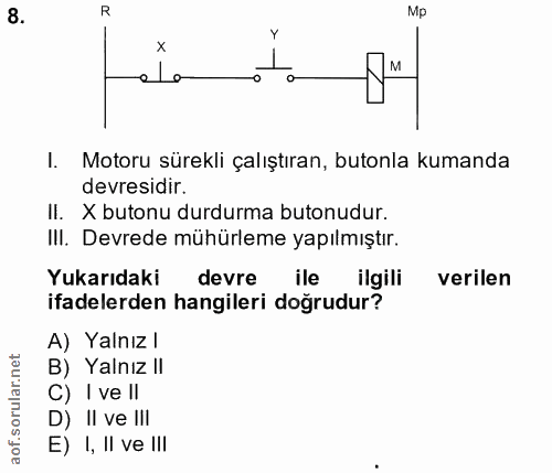 8. soru: R Mp I. Motoru sürekli çalıştıran, butonla kumanda devresidir. II. X butonu durdurma butonudur. III. Devrede mühürlem…