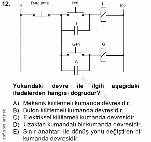 12. soru: R Durdurma Ileri Mp Geri G G Yukarıdaki devre ile ilgili aşağıdaki ifadelerden hangisi doğrudur? A) Mekanik kilitleme…