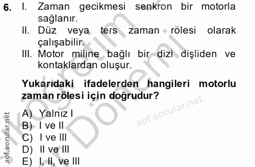 6. soru: Zaman gecikmesi senkron bir motorla sağlanır. Il. Düz veya ters zaman • rolesi olarak çalışabilir. III. Motor miline…