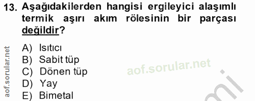 13. soru: Aşağıdakilerden hangisi ergileyici alaşımlı termik aşırı akım rölesinin bir parçası değildir? A) Isıtıcı B) Sabit tüp…