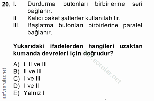 20. soru: 1. Durdurma butonları birbirlerine seri bağlanır. II. Kalıcı paket şalterler kullanılabilir. III. Başlatma butonları…