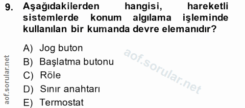 9. soru: Aşağıdakilerden hangisi, hareketli sistemlerde konum algılama işleminde kullanılan bir kumanda devre elemanıdır? A) J…