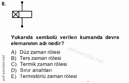 8. soru: Yukarıda sembolü verilen kumanda devre elemanının adı nedir? A) Düz zaman rölesi B) Ters zaman rölesi C) Termik zaman…