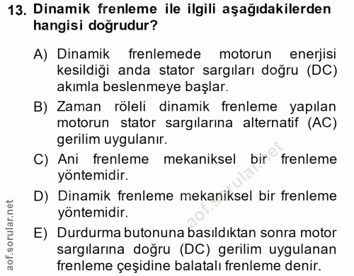 13. soru: Dinamik frenleme ile ilgili aşağıdakilerden hangisi doğrudur? A) Dinamik frenlemede motorun enerjisi kesildiği anda s…