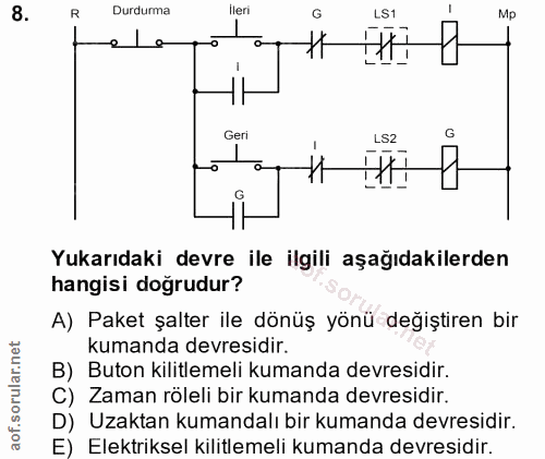 8. soru: Durdurma ileri G LS1 Mp _ e Geri LS2 Yukarıdaki devre ile ilgili aşağıdakilerden hangisi doğrudur? A) Paket şalter il…