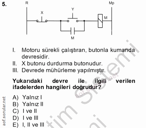 5. soru: R Mp M I. Motoru sürekli çalıştıran, butonla kumanda devresidir. Il. X butonu durdurma butonudur. IlI. Devrede mühürl…