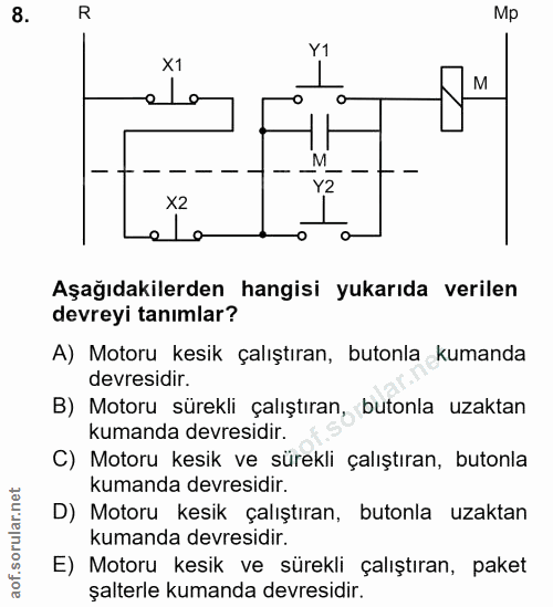 8. soru: R Mp X1 Y1 ela M Y2 X2 Aşağıdakilerden hangisi yukarıda verilen devreyi tanımlar? A) Motoru kesik çalıştıran, butonla…