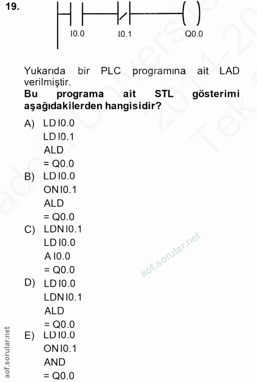 19. soru: H. !! Yukarıda bir PLC programına ait LAD verilmiştir. Bu programa ait STL gösterimi aşağıdakilerden hangisidir? A) L…