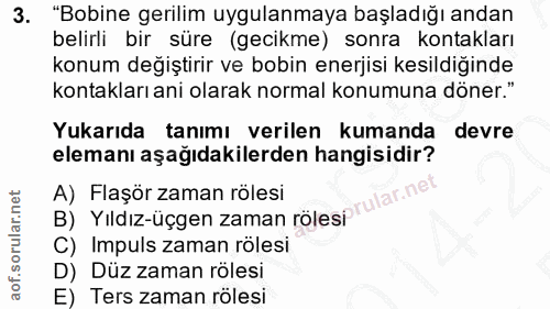3. soru: "Bobine gerilim uygulanmaya başladığı andan belirli bir süre (gecikme) sonra kontakları konum değiştirir ve bobin ene…