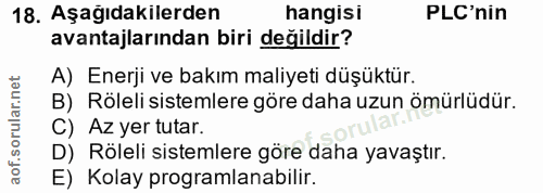 18. soru: Aşağıdakilerden hangisi PLC'nin avantajlarından biri değildir? A) Enerji ve bakım maliyeti düşüktür. B) Röleli sistem…