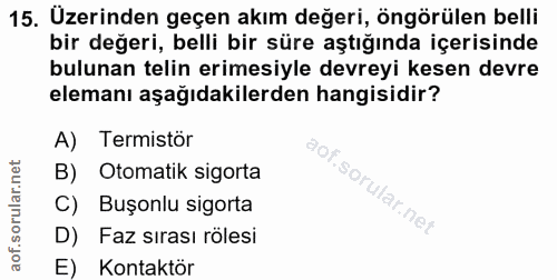15. soru: Üzerinden geçen akım değeri, öngörülen belli bir değeri, belli bir süre aştığında içerisinde bulunan telin erimesiyle…