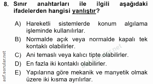 8. soru: Sınır anahtarları ile ilgili aşağıdaki ifadelerden hangisi yanlıştır? A) Hareketli sistemlerde konum algılama işlemin…