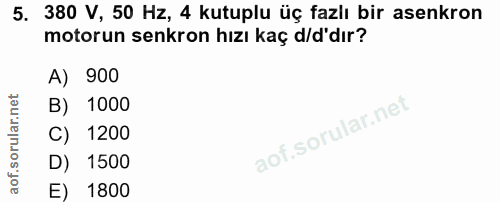 5. soru: 380 V, 50 Hz, 4 kutuplu üç fazlı bir asenkron motorun senkron hızı kaç d/d'dır? A) 900 B) 1000 C) 1200 1500 E) 1800
