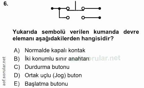 6. soru: Yukarıda sembolü verilen kumanda devre elemanı aşağıdakilerden hangisidir? A) Normalde kapalı kontak B)Iki konumlu sı…