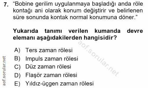 7. soru: "Bobine gerilim uygulanmaya başladığı anda röle kontağı ani olarak konum değiştirir ve belirlenen süre sonunda kontak…