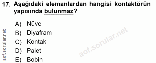 17. soru: Aşağıdaki elemanlardan hangisi kontaktörün yapısında bulunmaz? A) Nüve B) Diyafram C) Kontak D) Palet E) Bobin