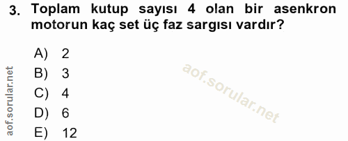 3. soru: Toplam kutup sayısı 4 olan bir asenkron motorun kaç set üç faz sargısı vardır? A) 2 B) 3 C) 4 D) 6 E) 12