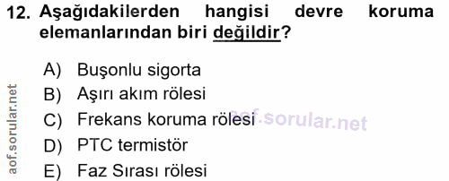 12. soru: Aşağıdakilerden hangisi devre koruma elemanlarından biri değildir? A) Buşonlu sigorta B) Aşırı akım rölesi C) Frekans…