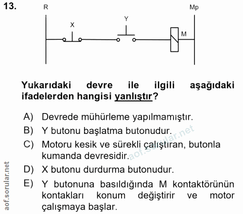 13. soru: R Mp el o Yukarıdaki devre ile ilgili aşağıdaki ifadelerden hangisi yanlıştır? A) Devrede mühürleme yapılmamıştır. B)…