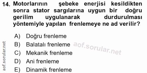 14. soru: Motorlarınin şebeke enerjisi kesildikten sonra stator sargılarına uygun bir doğru gerilim uygulanarak durdurulması yö…