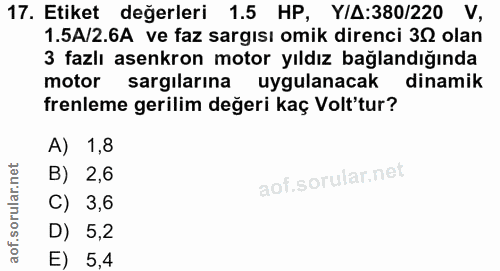 17. soru: Etiket değerleri 1.5 HP, Y/A:380/220 V, 1.5A/2.6A ve faz sargısı omik direnci 30 olan 3 fazlı asenkron motor yıldız b…