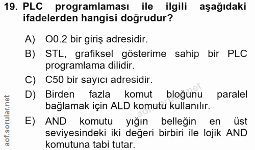19. soru: PLC programlaması ile ilgili aşağıdaki ifadelerden hangisi doğrudur? A) 00.2 bir giriş adresidir. B) STL, grafiksel g…