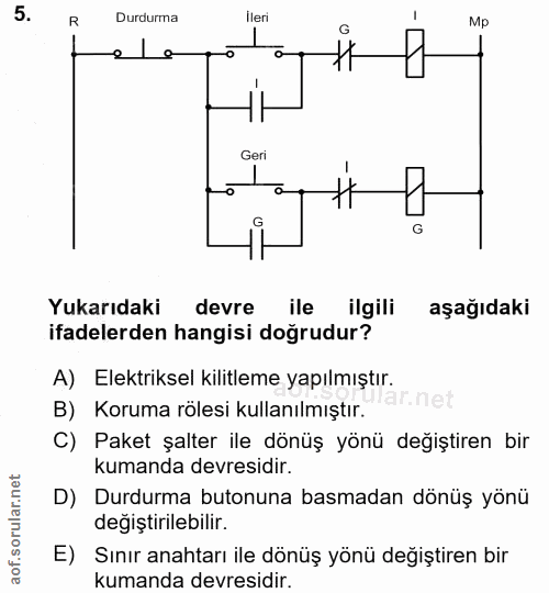 5. soru: R Durdurma İleri ele Geri G Yukarıdaki devre ile ilgili aşağıdaki ifadelerden hangisi doğrudur? A) Elektriksel kilitl…