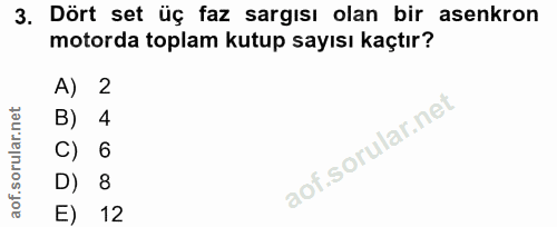 3. soru: Dört set üç faz sargısı olan bir asenkron motorda toplam kutup sayısı kaçtır? A) 2 B) 4 C) 6 D) 8 E) 12