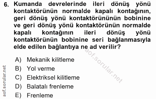 6. soru: Kumanda devrelerinde ileri dönüş yönü kontaktörünün normalde kapalı kontağının, geri dönüş yönü kontaktörününün bobin…