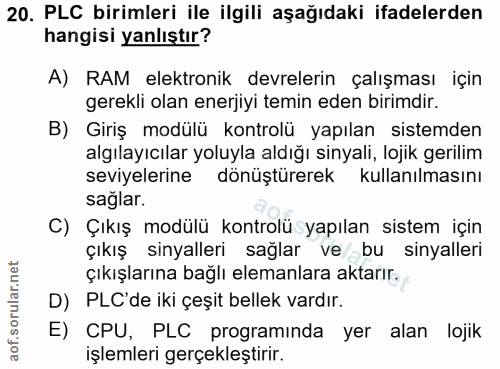 20. soru: PLC birimleri ile ilgili aşağıdaki ifadelerden hangisi yanlıştır? A) RAM elektronik devrelerin çalışması için gerekli…