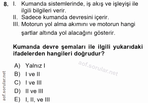 8. soru: I. Kumanda sistemlerinde, iş akış ve işleyişi ile ilgili bilgileri verir. II. Sadece kumanda devresini içerir. Ill. M…