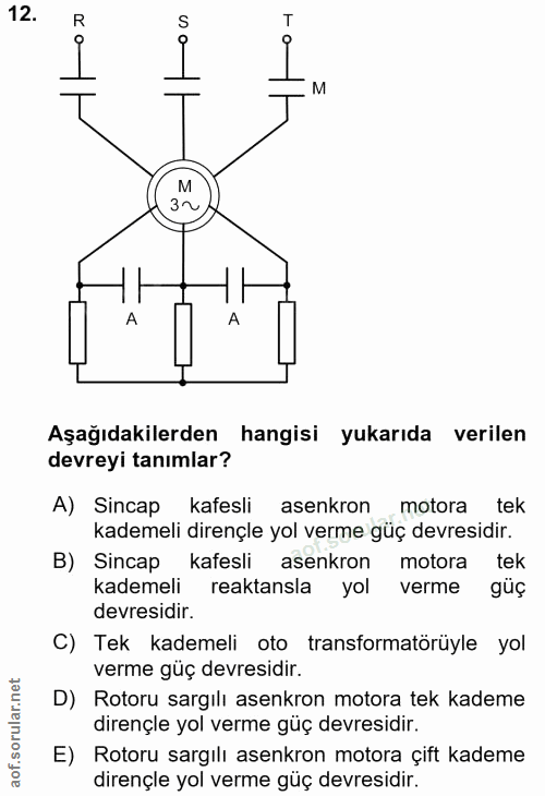 12. soru: R T M M 3~ A A Aşağıdakilerden hangisi yukarıda verilen devreyi tanımlar? A) Sincap kafesli asenkron _motora tek kade…