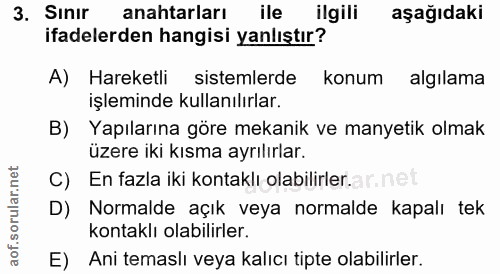 3. soru: Sınır anahtarları ile ilgili aşağıdaki ifadelerden hangisi yanlıştır? A) Hareketli sistemlerde konum algılama işlemin…