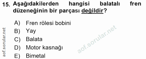 15. soru: Aşağıdakilerden hangisi balatalı fren düzeneğinin bir parçası değildir? A) Fren rölesi bobini B) Yay C) Balata D) Mot…