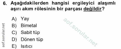 6. soru: Aşağıdakilerden hangisi ergileyici alaşımlı aşırı akım rölesinin bir parçası değildir? A) Yay B) Bimetal C) Sabit tüp…