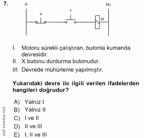7. soru: R Mp el o I. Motoru sürekli çalıştıran, butonla kumanda devresidir. Il. X butonu durdurma butonudur. IlI. Devrede müh…