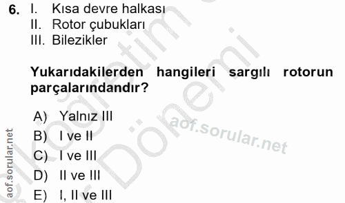 6. soru: I. Kısa devre halkası Il. Rotor çubukları III. Bilezikler Yukarıdakilerden hangileri sargilı rotorun parçalarındandır…