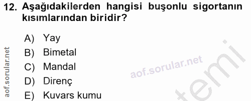 12. soru: Aşağıdakilerden hangisi buşonlu sigortanın kısımlarından biridir? A) Yay B) Bimetal C) Mandal D) Direnç E) Kuvars kumu