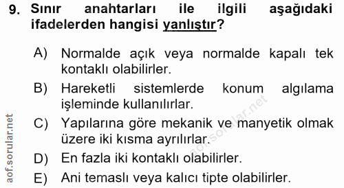 9. soru: Sınır anahtarları ile ilgili aşağıdaki ifadelerden hangisi yanlıştır? A) Normalde açık veya normalde kapalı tek konta…