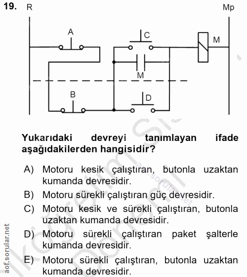 19. soru: R Mp A D Yukarıdaki devreyi tanımlayan ifade aşağıdakilerden hangisidir? A) Motoru kesik çalıştıran, butonla uzaktan…