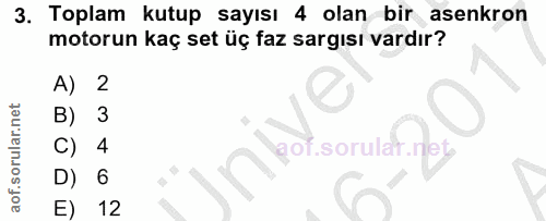3. soru: Toplam kutup sayısı 4 olan bir asenkron motorun kaç set üç faz sargısı vardır? A) 2 3 C) 4 aof. 6 E) 12