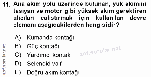 11. soru: Ana akım yolu üzerinde bulunan, yük akımını taşıyan ve motor gibi yüksek akım gerektiren alıcıları çalıştırmak için k…