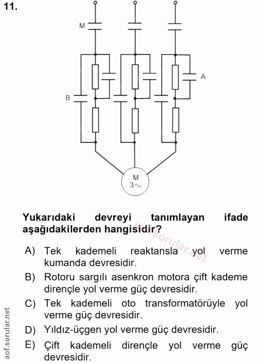 11. soru: M M 3~ Yukarıdaki devreyi tanımlayan ifade aşağıdakilerden hangisidir? A) Tek kademeli reaktansla yol verme kumanda d…