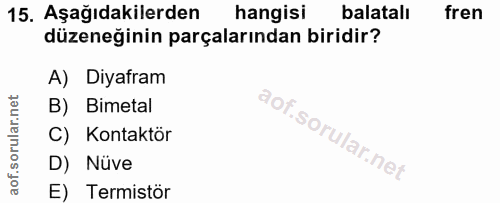 15. soru: Aşağıdakilerden hangisi balatalı fren düzeneğinin parçalarından biridir? A) Diyafram B) Bimetal C) Kontaktör D) Nüve…
