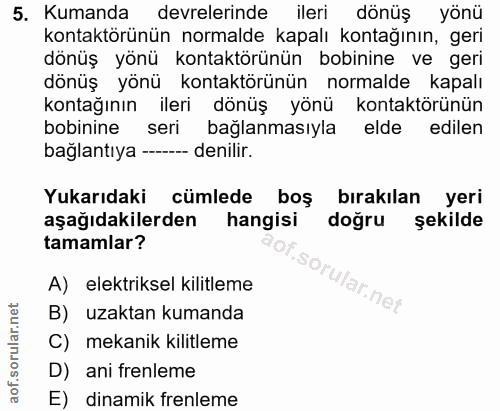 5. soru: Kumanda devrelerinde ileri dönüş yönü kontaktörünün normalde kapalı kontağının, geri dönüş yönü kontaktörünün bobinin…