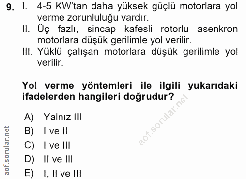 9. soru: I. 4-5 KW'tan daha yüksek güçlü motorlara yol verme zorunluluğu vardır. II. Üç fazlı, sincap kafesli rotorlu asenkron…