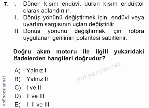 7. soru: I. Dönen kısım endüvi, duran kısım endüktör olarak adlandırılır. II. Dönüş yönünü değiştirmek için, endüvi veya uyart…